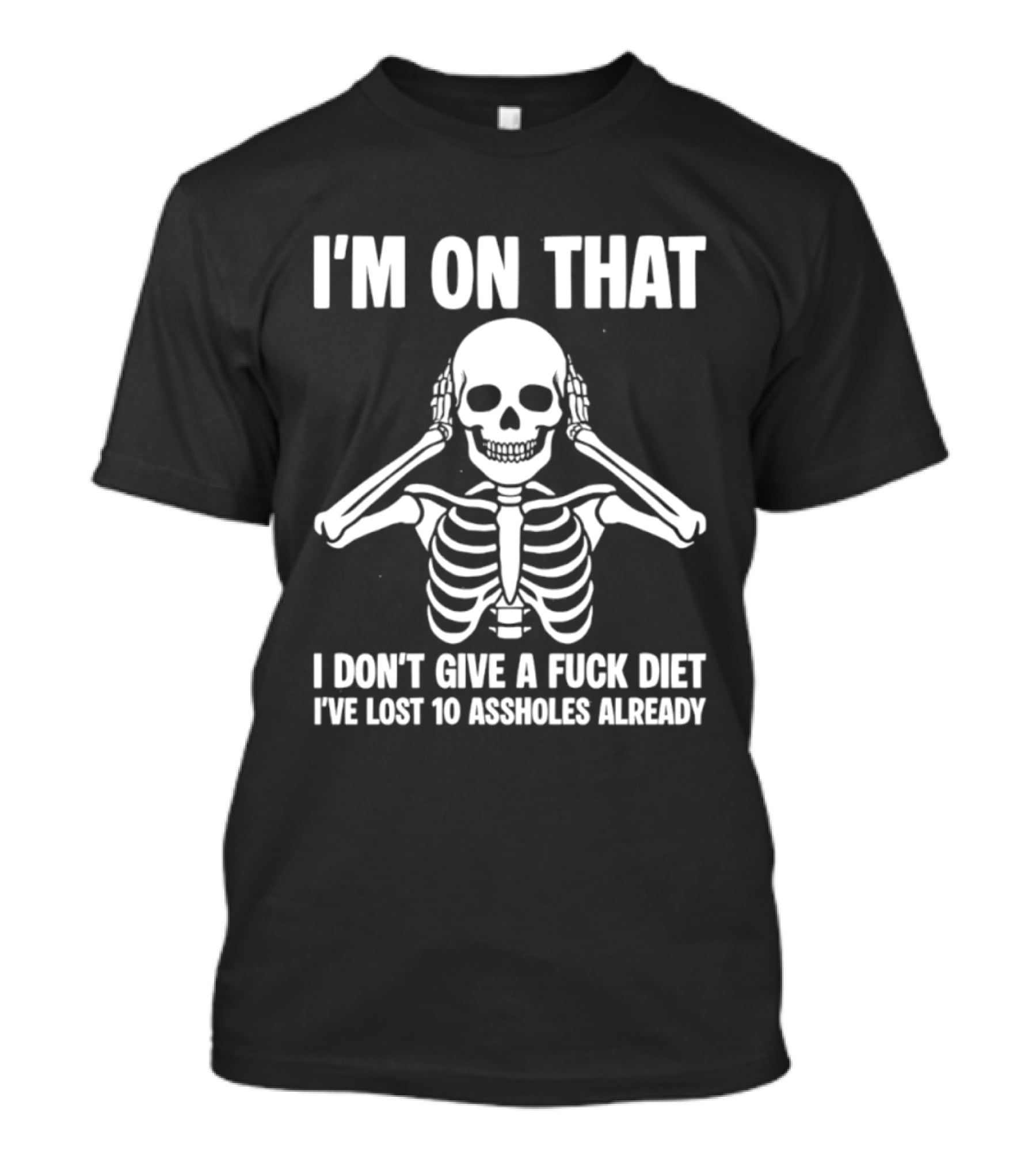 I'm On That I Don't Give A Fuck Diet Skeleton Lost 10 Assholes Already T-Shirt