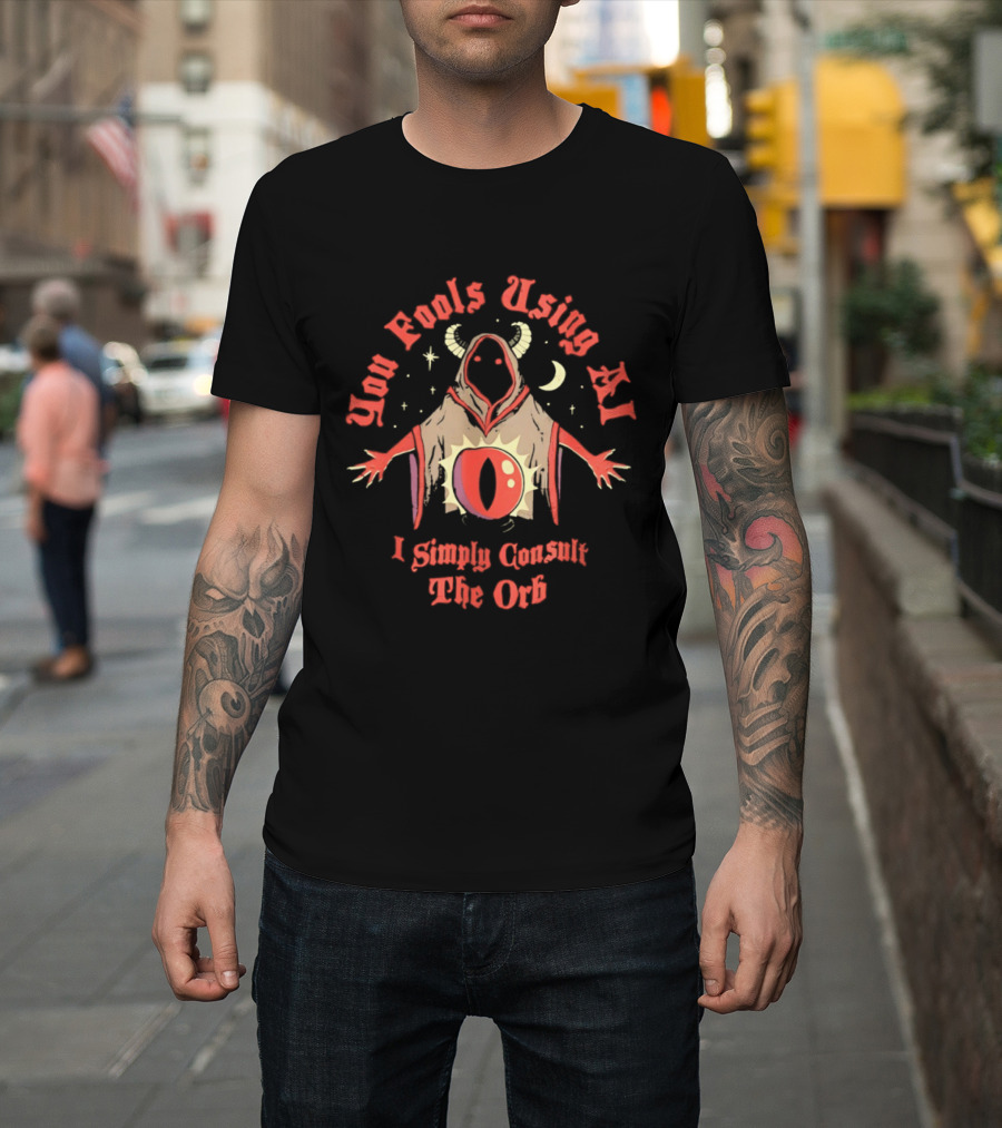 You Fools Using AI I Simply Consult The Orb Mysterious Hooded Figure Moonstar T-Shirt