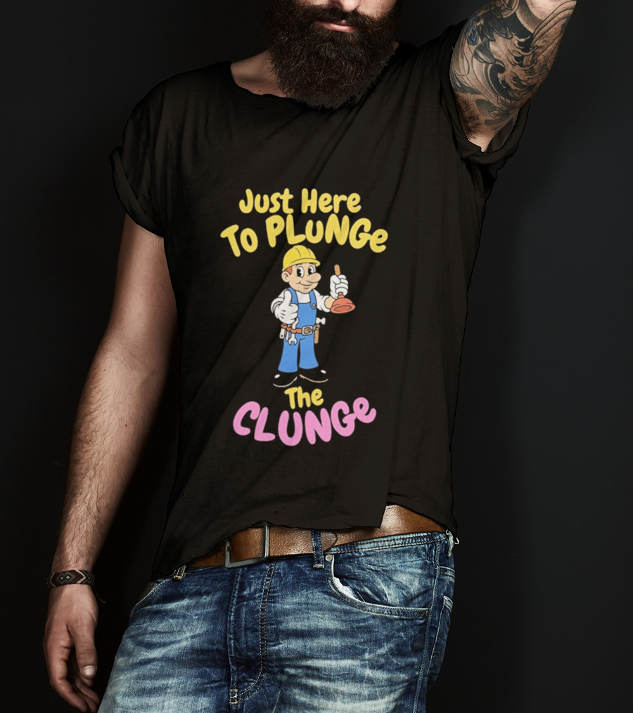 Just Here To Plunge The Clunge Plumber Cartoon T-Shirt