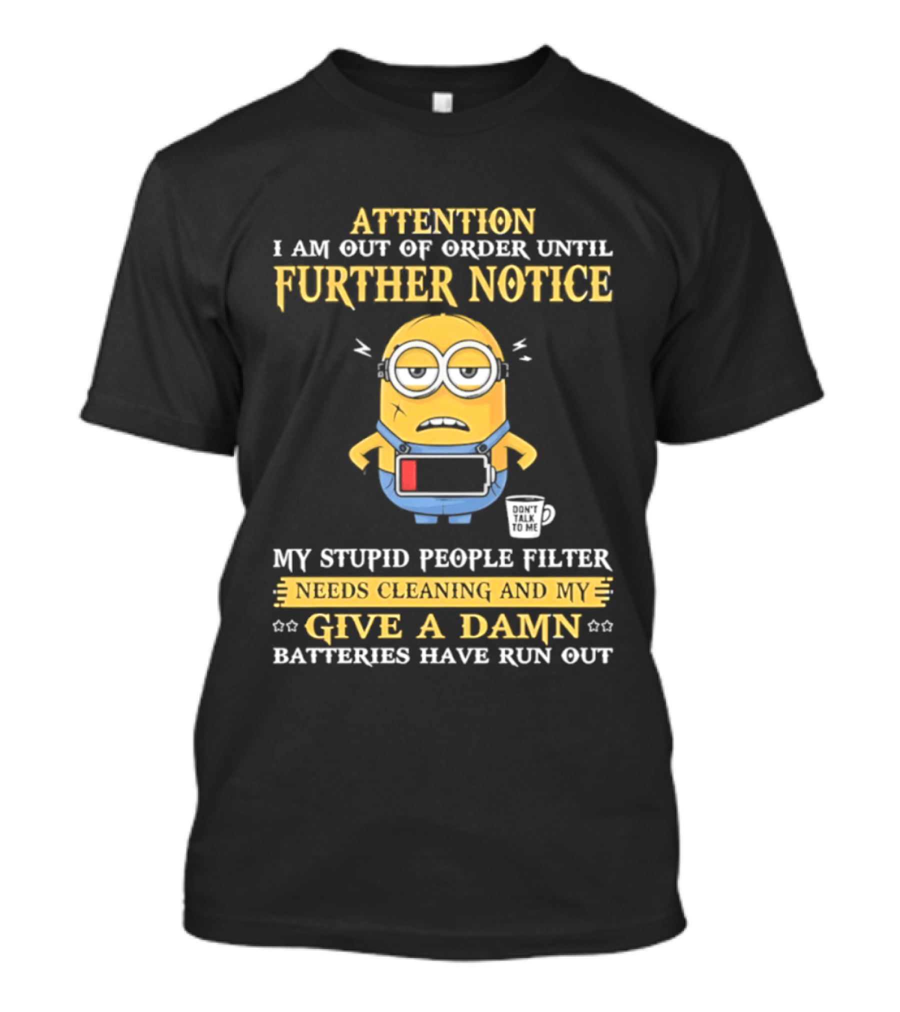 Attention I Am Out Of Order Until Further Notice Minion My Stupid People Filter Needs Cleaning Batteries Have Run Out T-Shirt