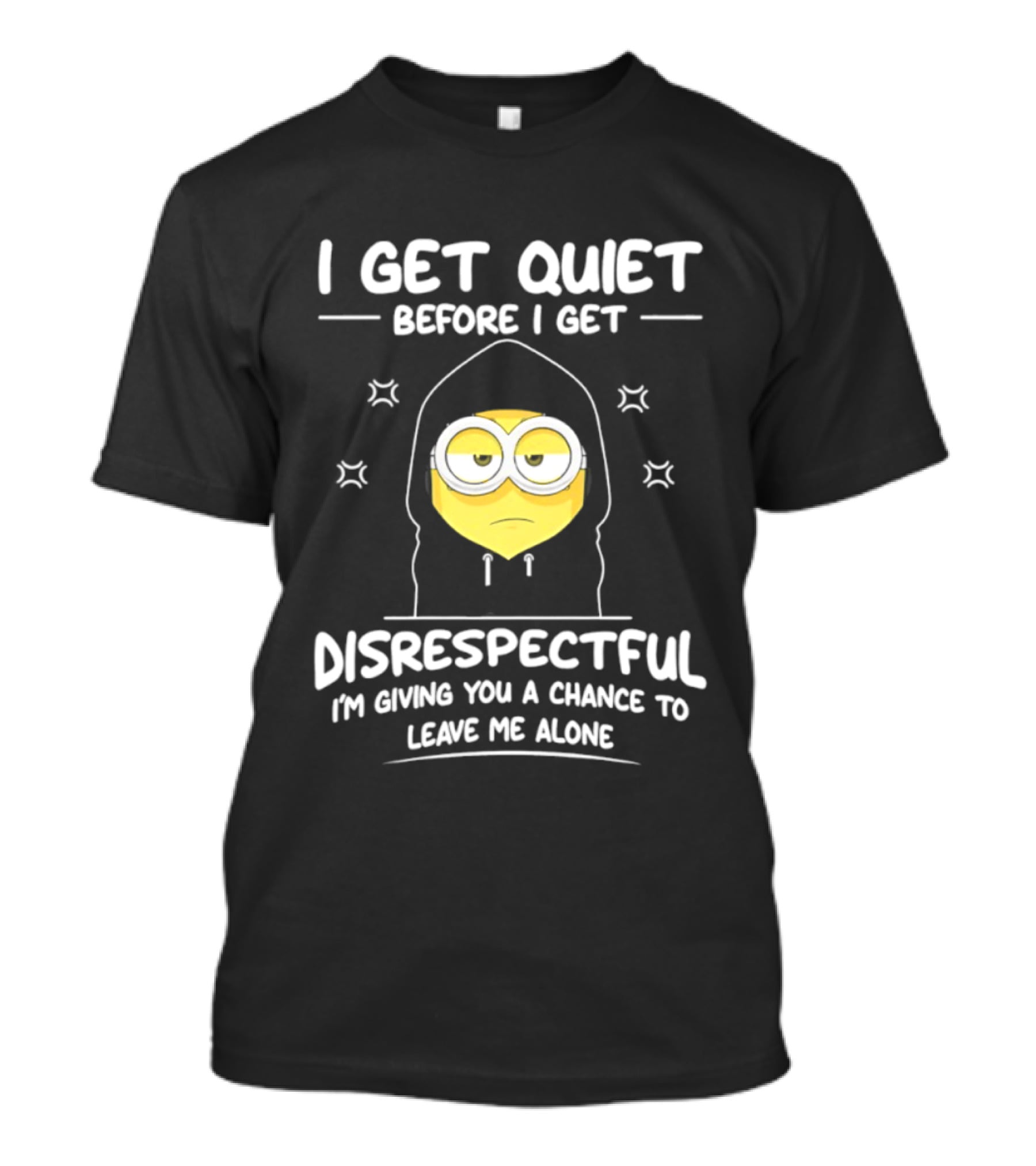 I Get Quiet Before I Get Disrespectful Minion I'm Giving You A Chance To Leave Me Alone T-Shirt