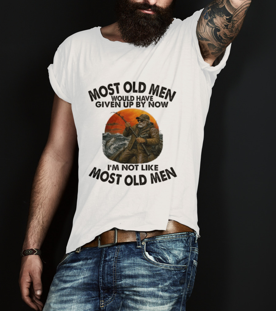 Most Old Men Would Have Given Up By Now I'm Not Like Most Old Men Deep Sea Fishing T-Shirt