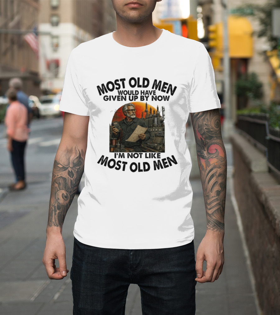 Most Old Men Would Have Given Up By Now I'm Not Like Most Old Men Electrical Engineer T-Shirt