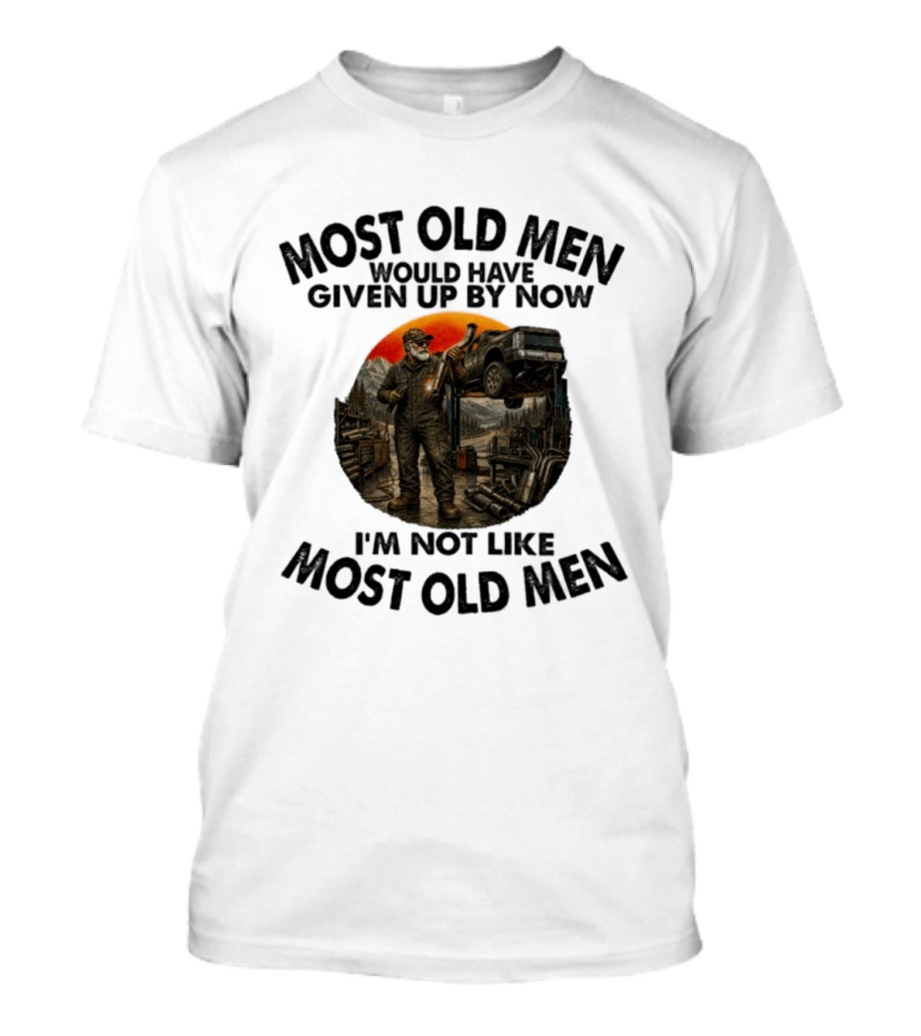 Exhaust Specialist Most Old Men Would Have Given Up By Now I'm Not Like Most Old Men T-Shirt