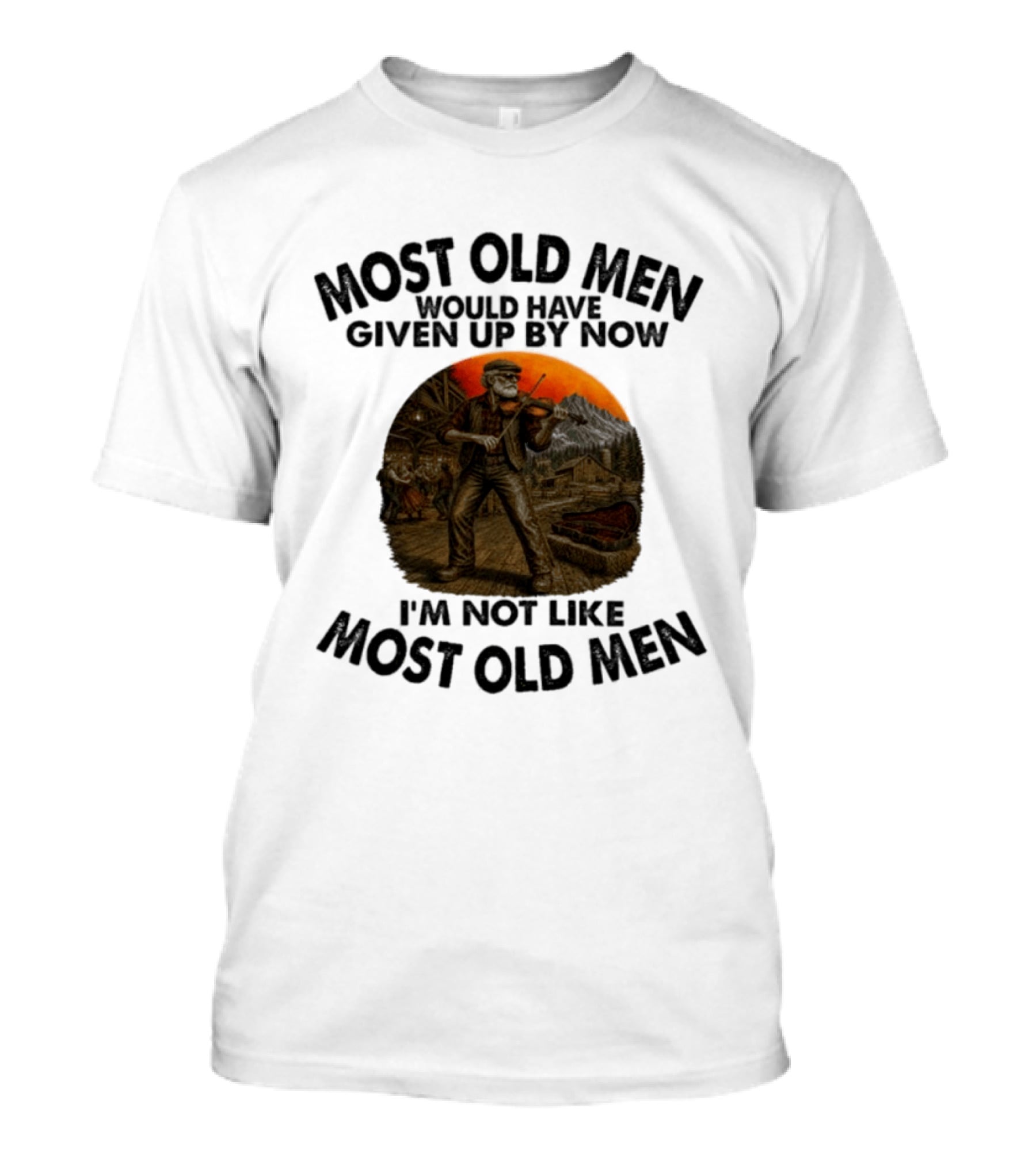 Most Old Men Would Have Given Up By Now Fiddle Playing I'm Not Like Most Old Men T-Shirt