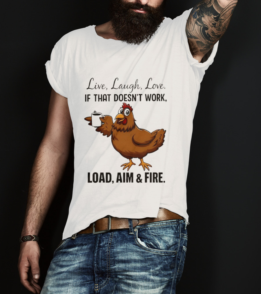 Live Laugh Love If That Doesn't Work Load Aim And Fire Chicken With Coffee Cup T-Shirt
