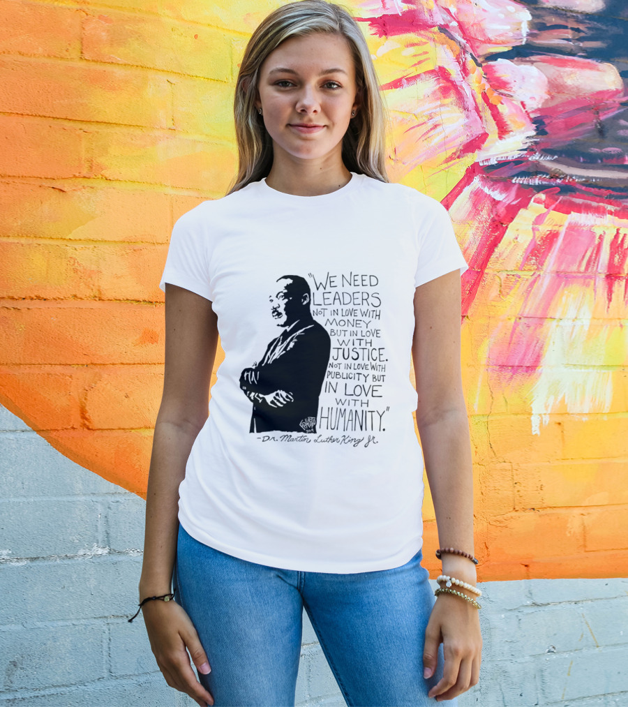Martin Luther King Quote Leaders In Love With Justice And Humanity T-Shirt