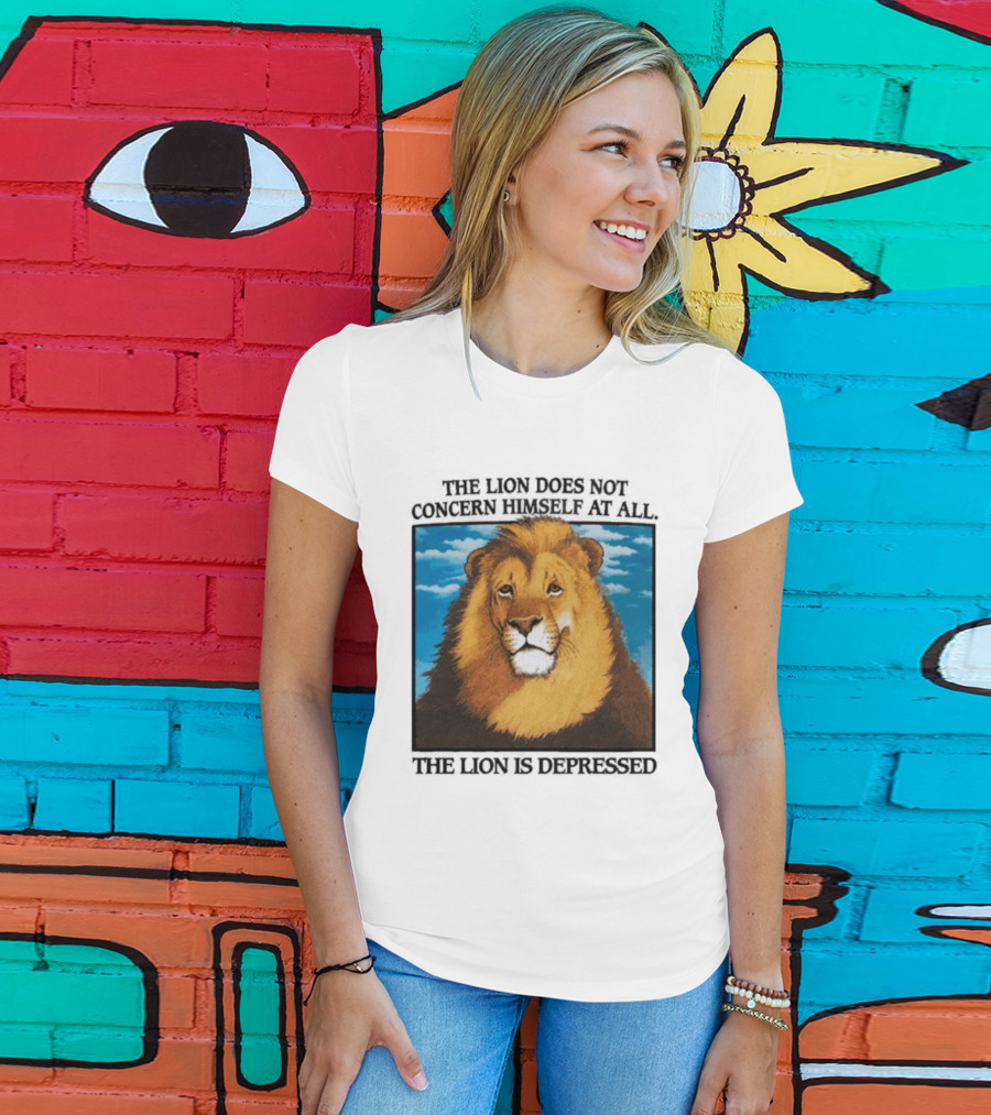The Lion Does Not Concern Himself The Lion Is Depressed T-Shirt