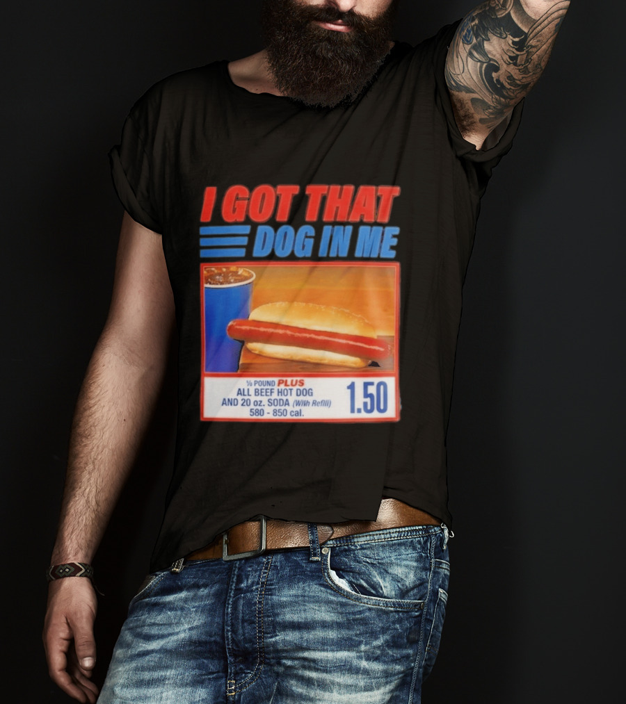 I Got That Dog In Me All Beef Hot Dog Pound Plus Soda T-Shirt