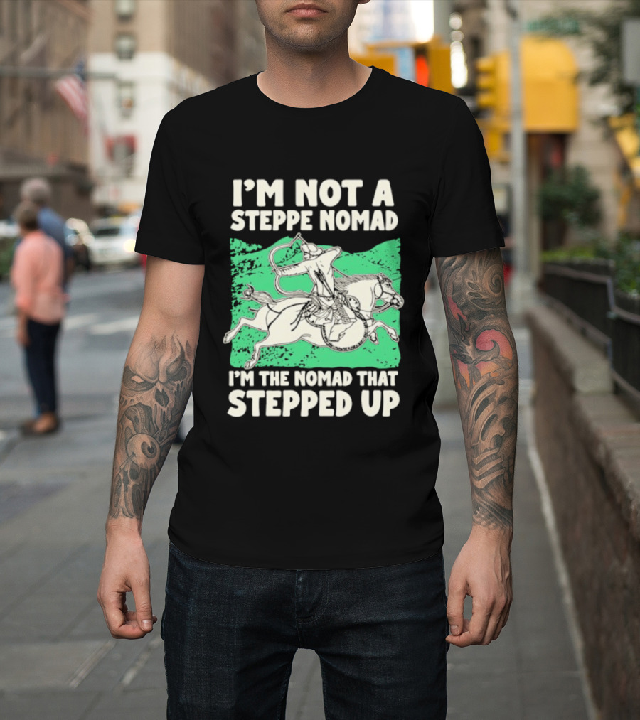 I'm Not A Steppe Nomad I'm The Nomad That Stepped Up Rider On Horseback T-Shirt