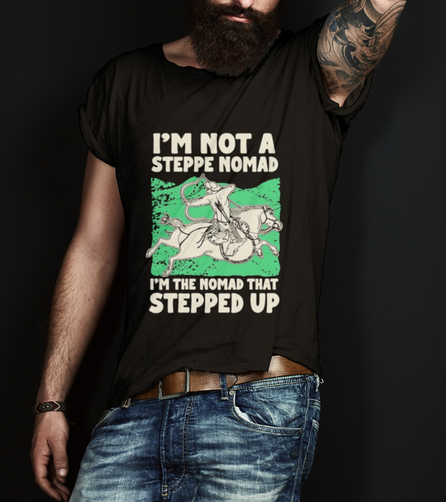 I'm Not A Steppe Nomad I'm The Nomad That Stepped Up Rider On Horseback T-Shirt