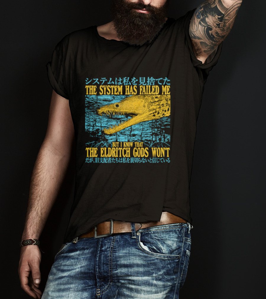 Best The System Has Failed Me But I Know That The Eldritch Gods Won't T-Shirt