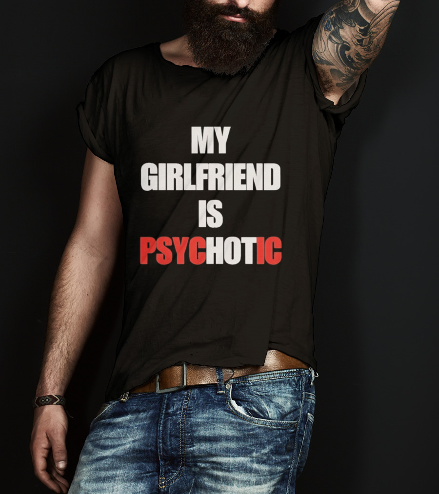My Girlfriend Is Psychotic Psyc IC T-Shirt