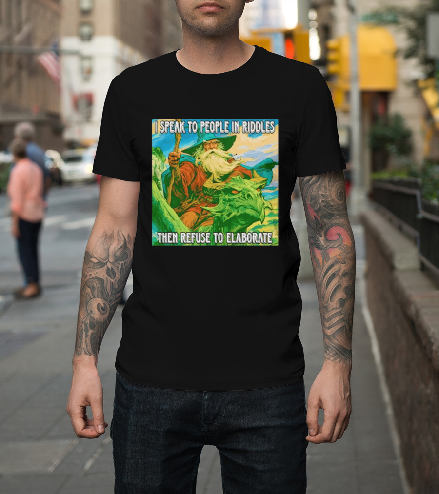 Nice Wizard I Speak To People In Riddles Then Refuse To Elaborate Fantasy T-Shirt