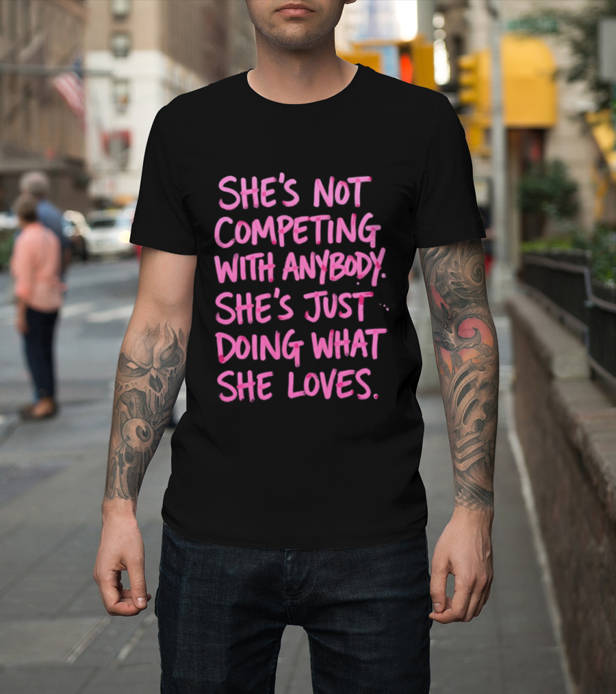 She's Not Competing With Anybody She's Just Doing What She Loves Empowerment Message T-Shirt