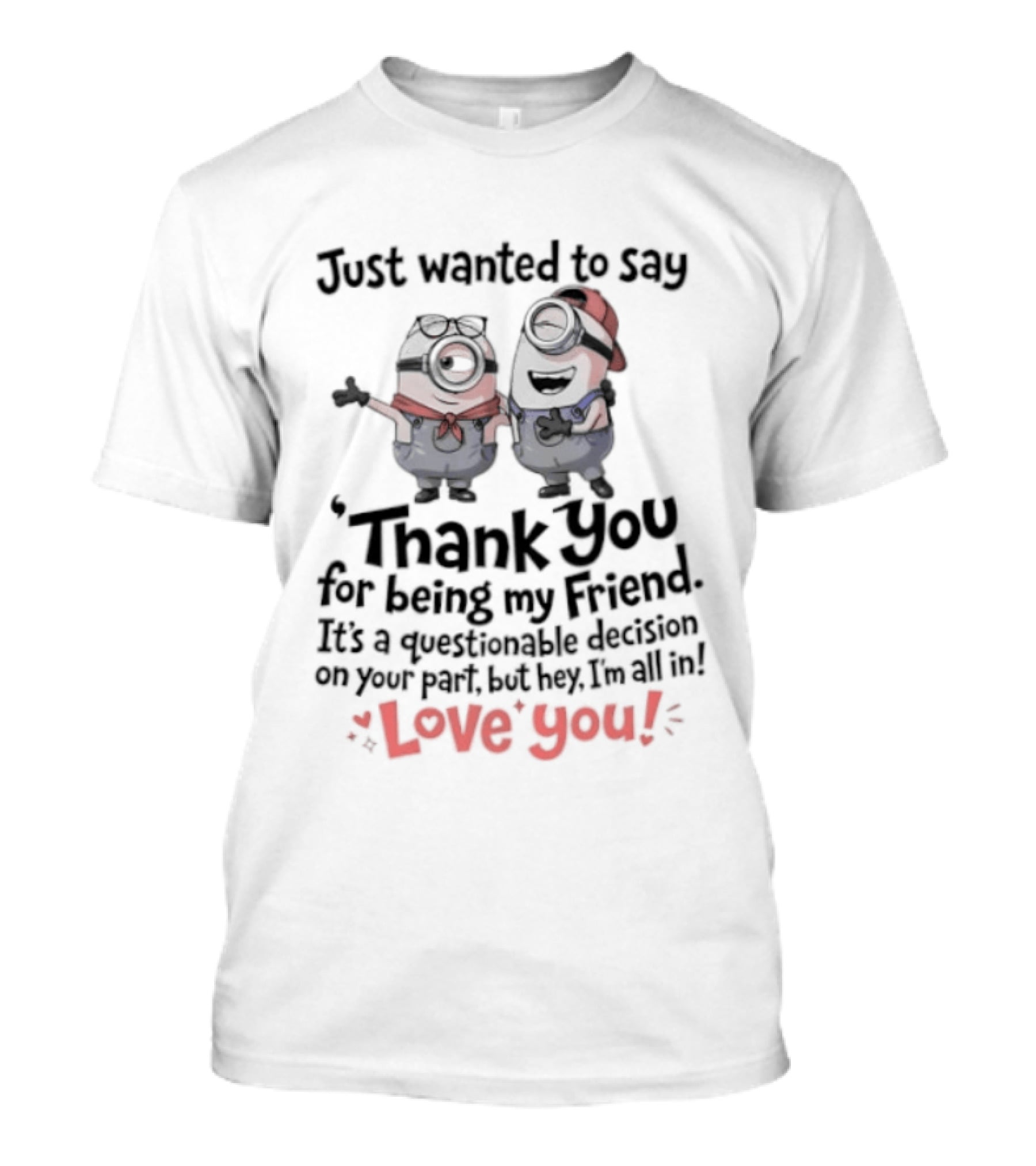 Just Wanted To Say Thank You For Being My Friend Love You Minions T-Shirt