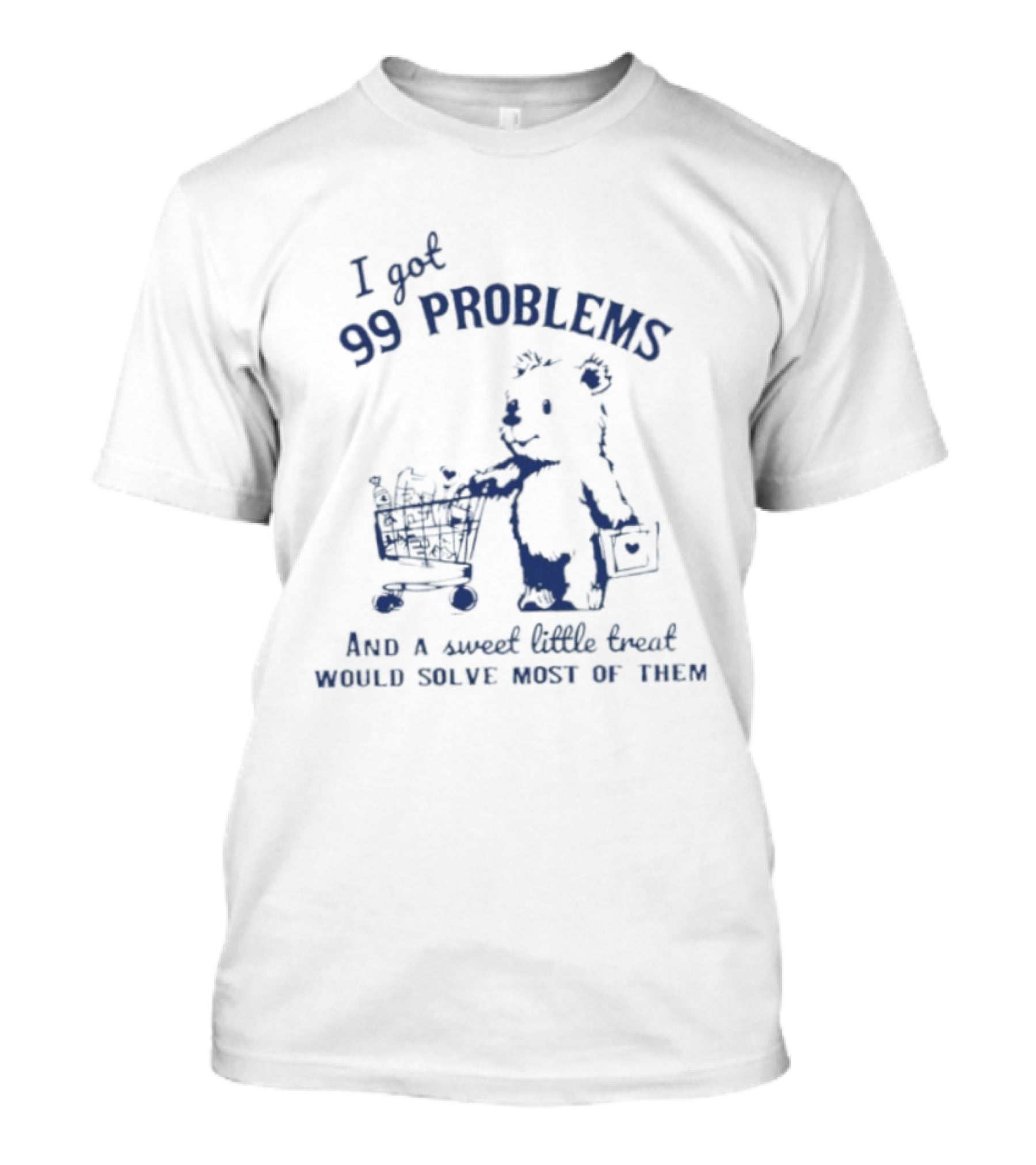 I Got 99 Problems And A Sweet Little Snack Would Solve Most Of Them Bears Shopping Cart T-Shirt