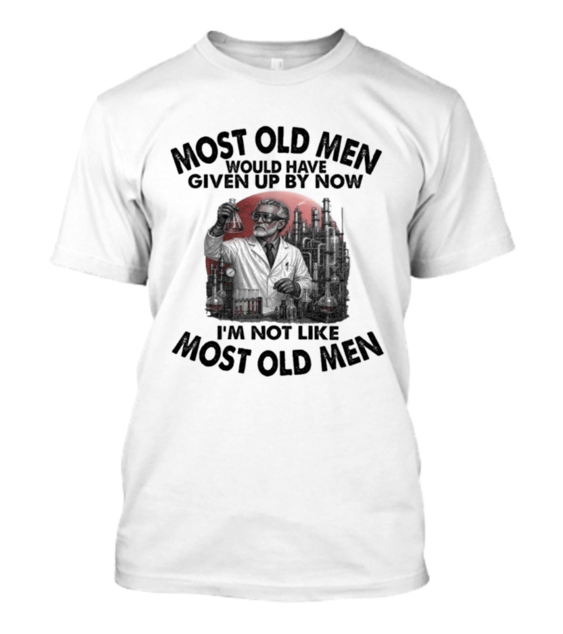 Most Old Men Would Have Given Up I'm Not Like Most Old Men T-Shirt