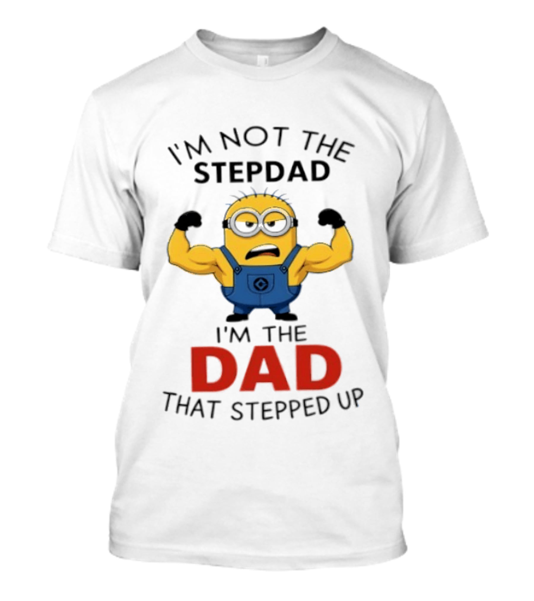 I'm Not The Stepdad I'm The Dad That Stepped Up Minions T-Shirt