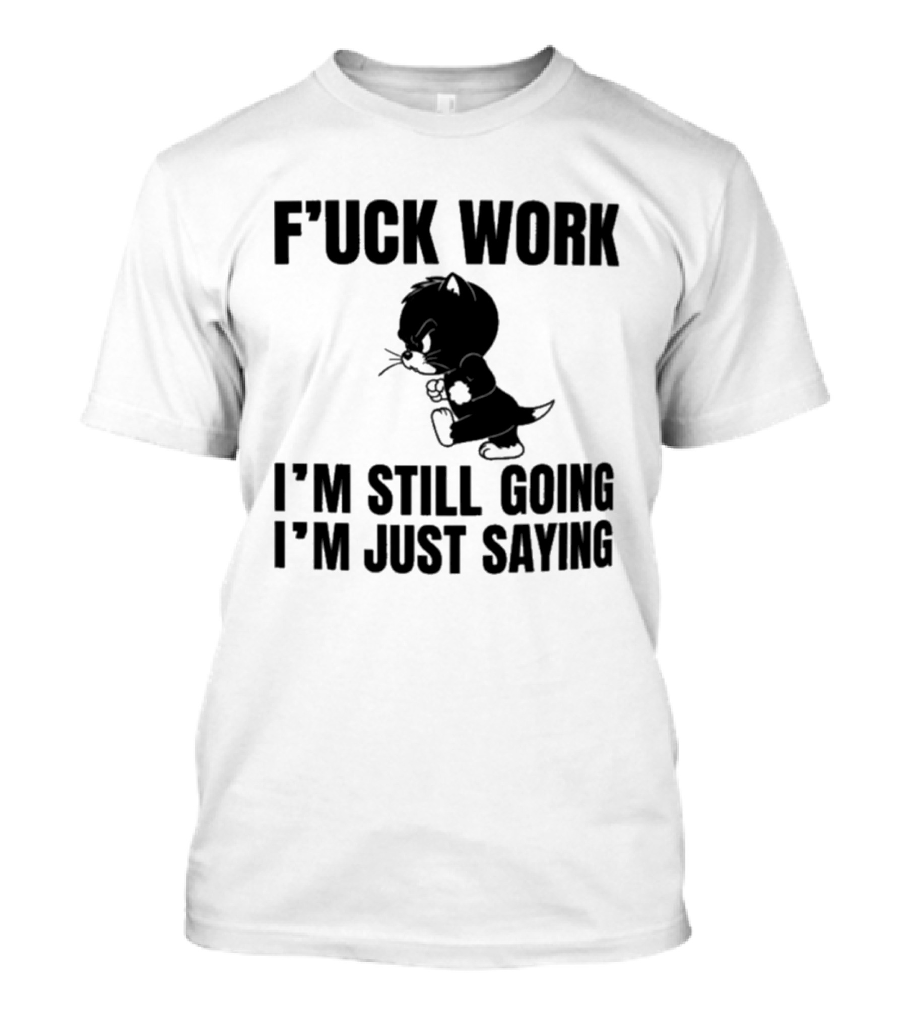 F'uck Work I'm Still Going I'm Just Saying Cat T-Shirt
