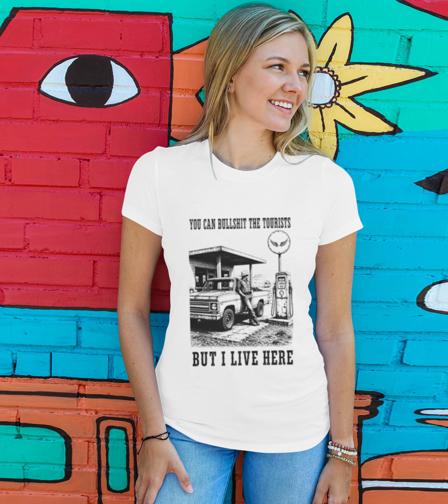 You Can Bullshit The Tourists But I Live Here Gas Station T-Shirt