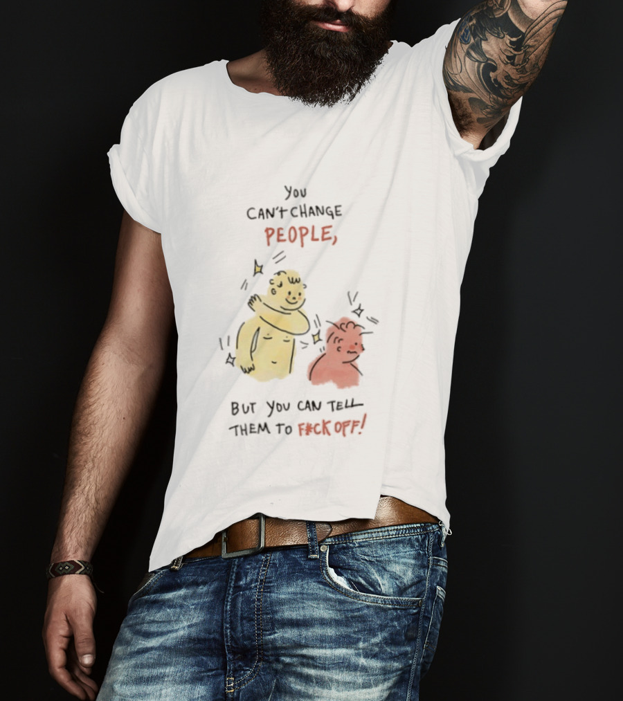 You Can't Change People, But You Can Tell Them To F Ck Off Cartoon Characters T-Shirt