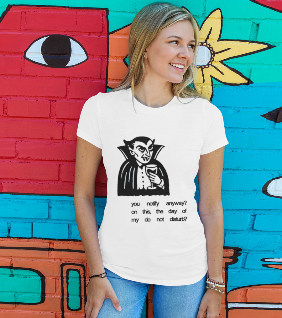 You Notify Anyway On This The Day Of My Do Not Disturb Dracula Vampire T-Shirt