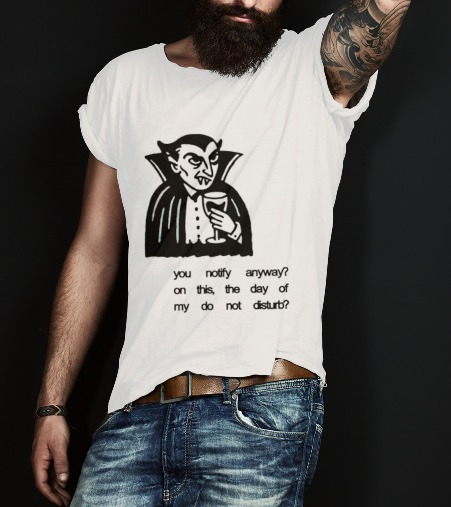 You Notify Anyway On This The Day Of My Do Not Disturb Dracula Vampire T-Shirt