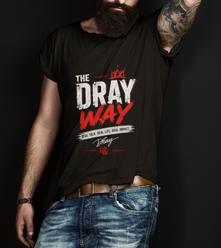 The Dray Way Real Talk Real Life Real Impact Crown And Signature T-Shirt