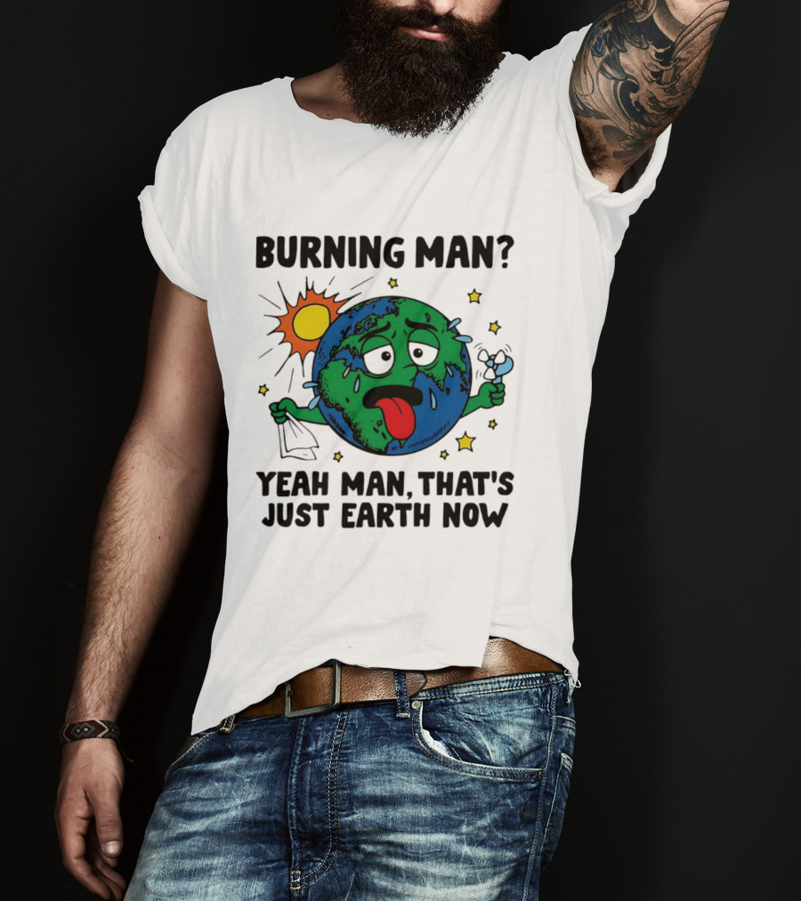 Burning Man Yeah Man That's Just Earth Now Sun Earth Stars T-Shirt