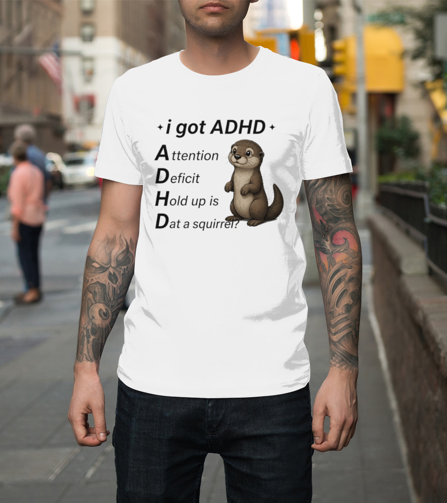 I Got ADHD Attention Deficit Hold Up Is Dat A Squirrel Otter T-Shirt