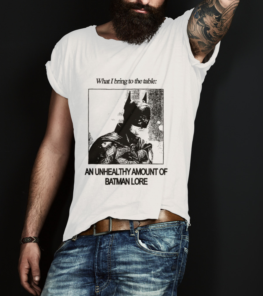 What I Bring To The Table An Unhealthy Amount Of Batman Lore T-Shirt