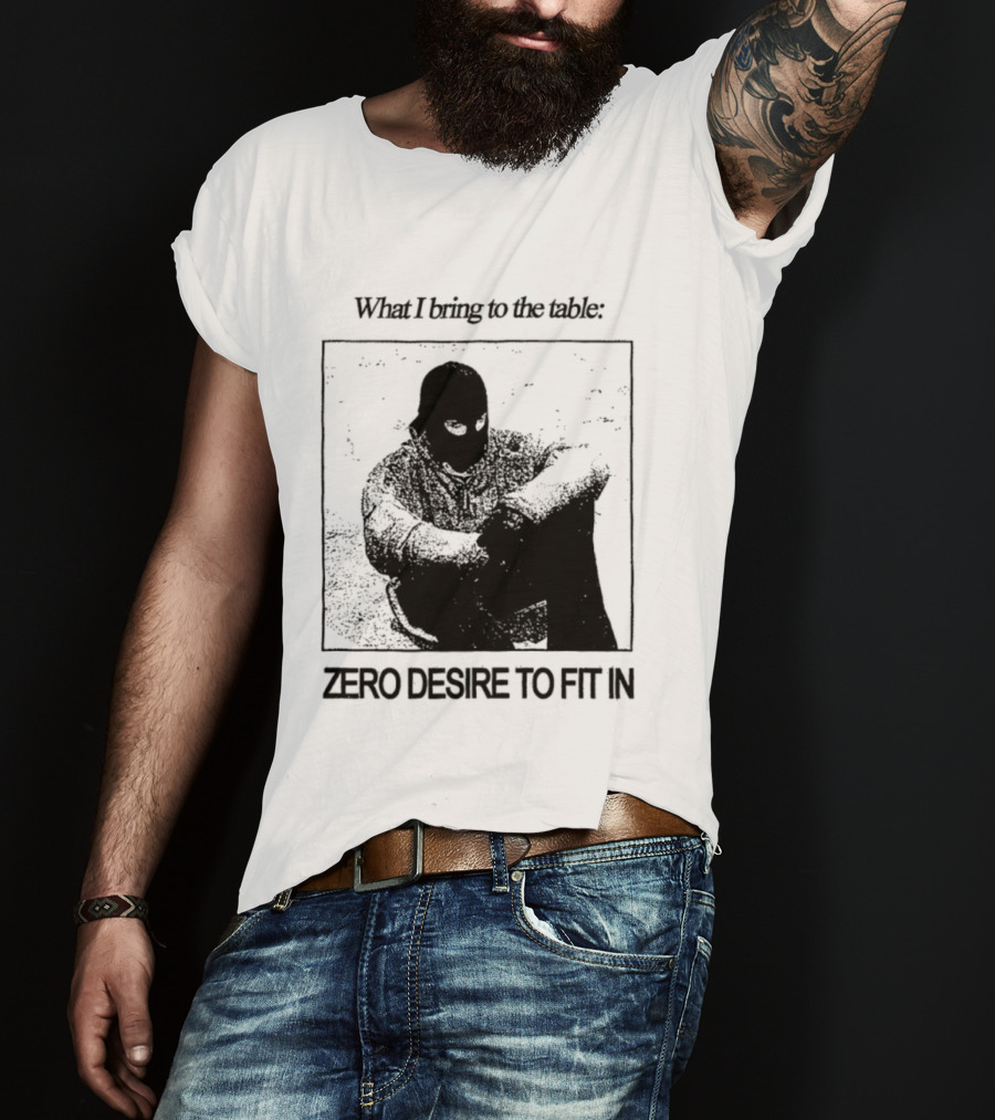 What I Bring To The Table Zero Desire To Fit In Bold Individuality T-Shirt