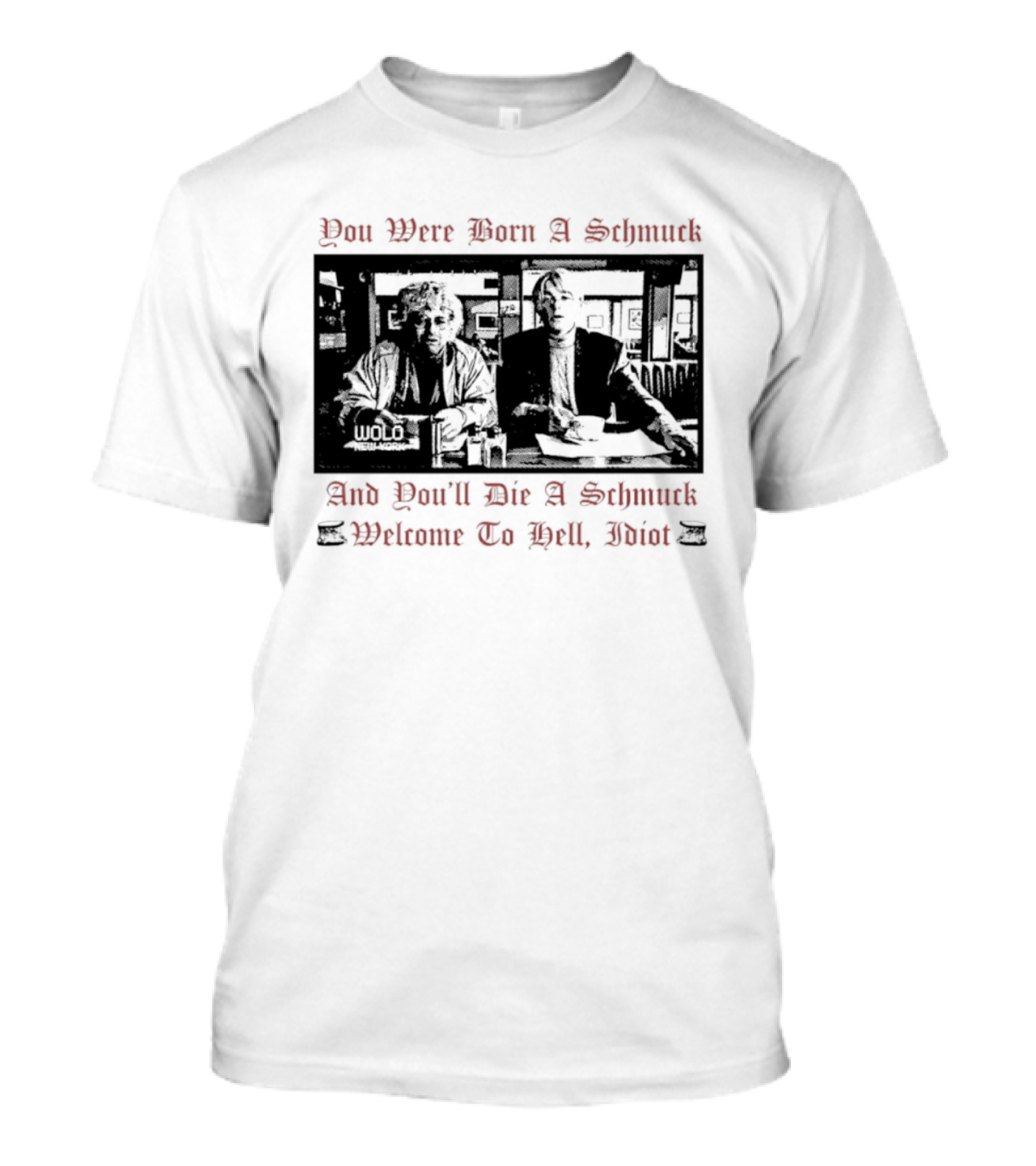 You Were Born A Schmuck And You'll Die A Schmuck Welcome To Hell Idiot T-Shirt