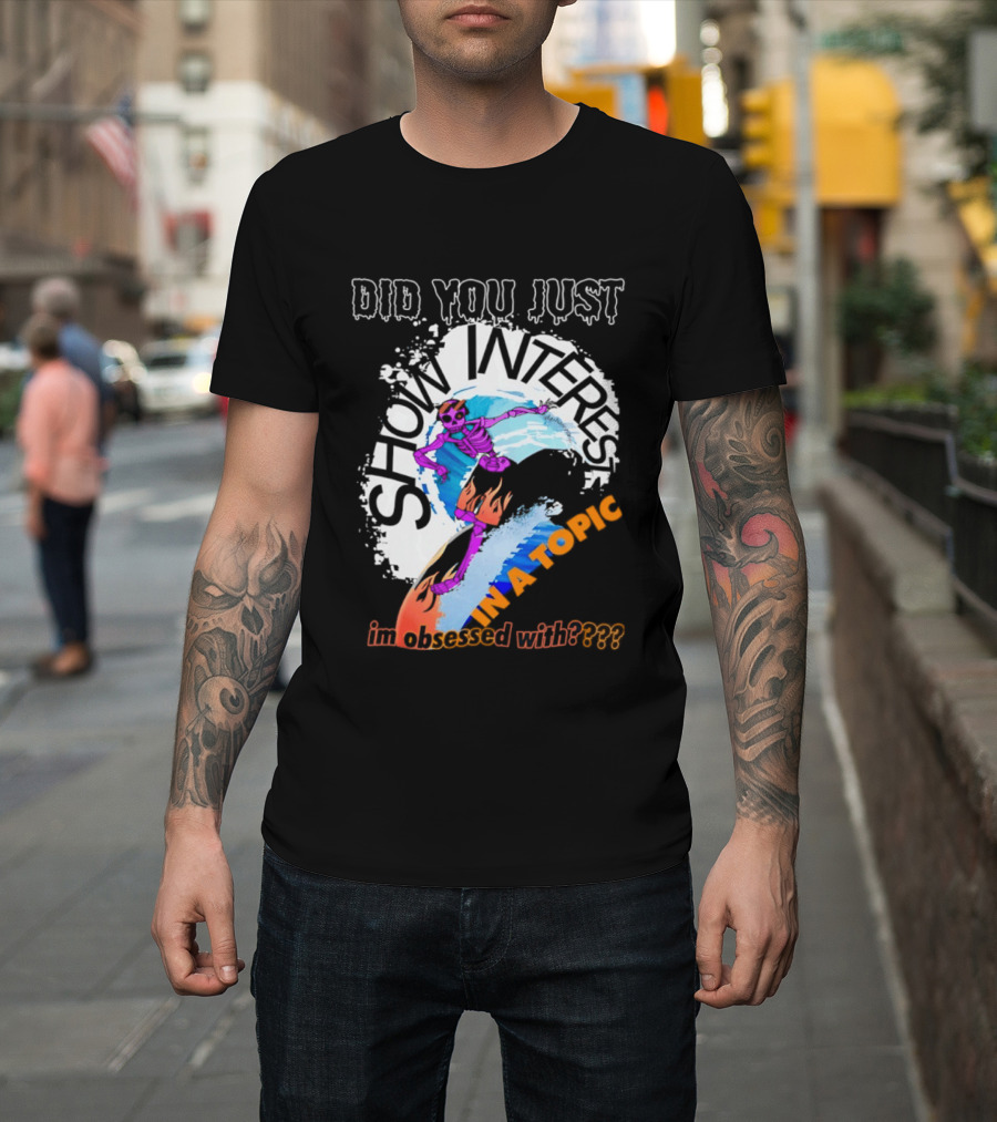 Did You Just Show Interest In A Topic I'm Obsessed With Skeleton Surfing T-Shirt