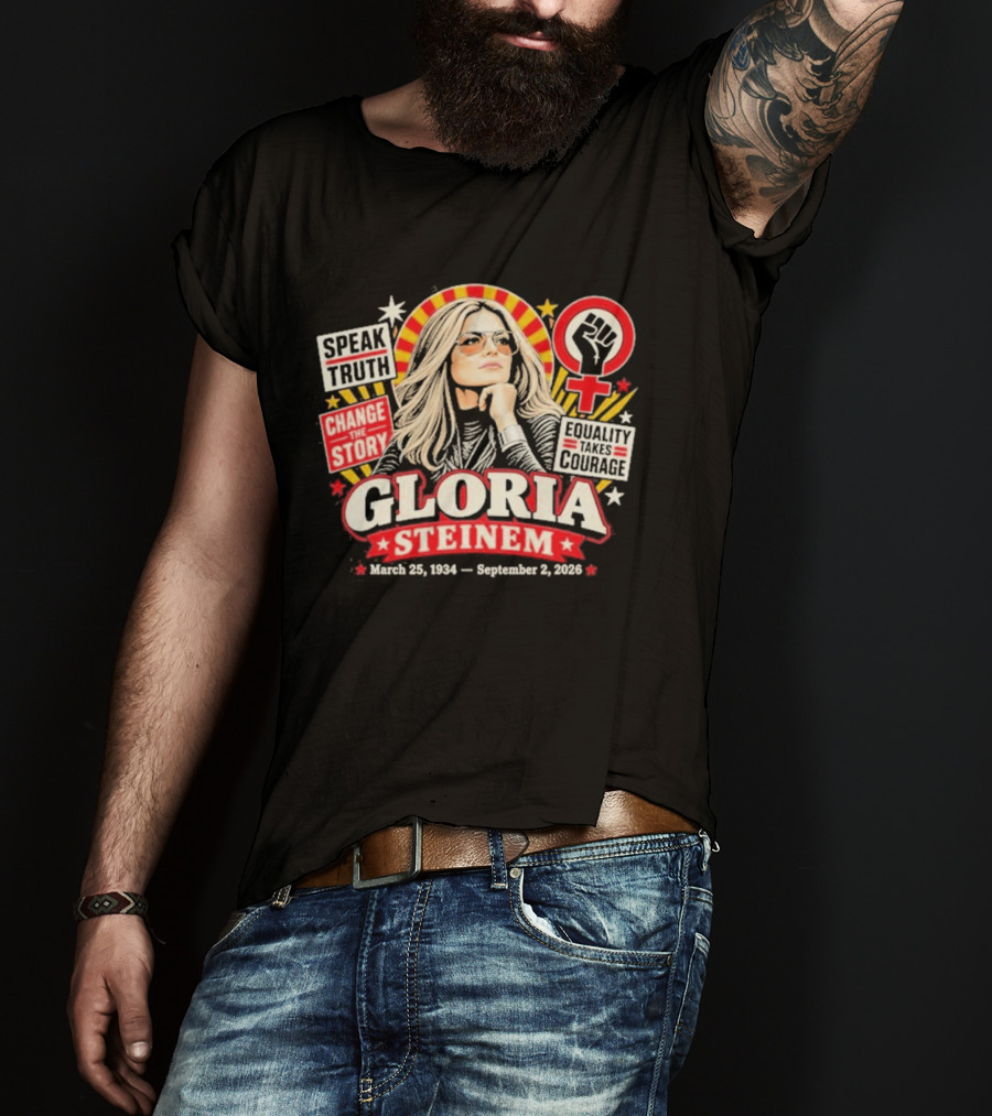 Gloria Steinem Speak Truth Change The Story Equality And Courage March 25 1934 September 2 2026 T-Shirt
