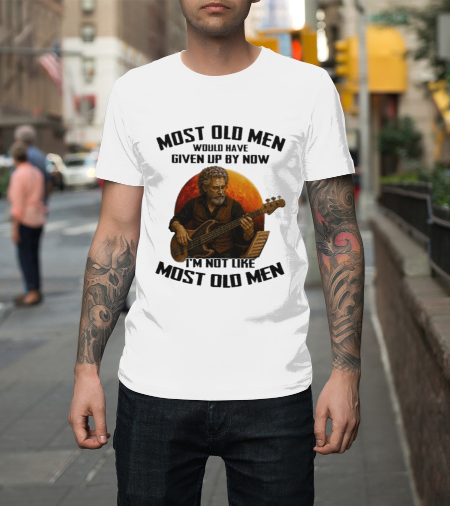 Most Old Men Would Have Given Up By Now I'm Not Like Most Old Men Bass Guitar Player T-Shirt