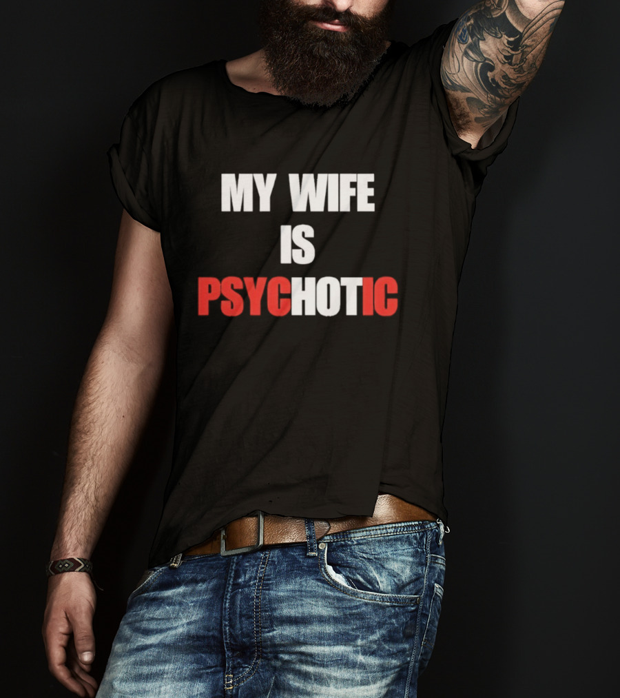 My Wife Is Psychotic PSYC HOT IC T-Shirt