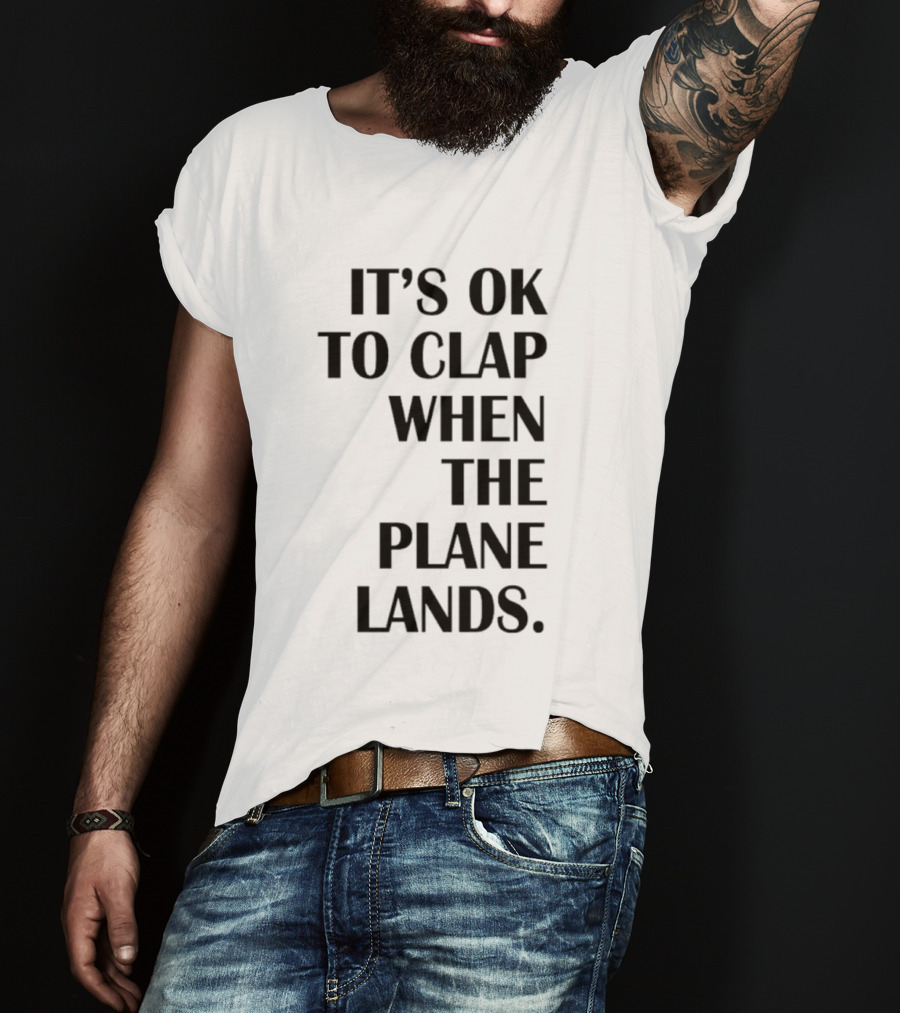 It's Ok To Clap When The Plane Lands T-Shirt