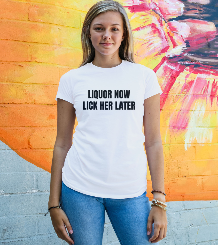 LIQUOR NOW LICK HER LATER GAT Humor T-Shirt