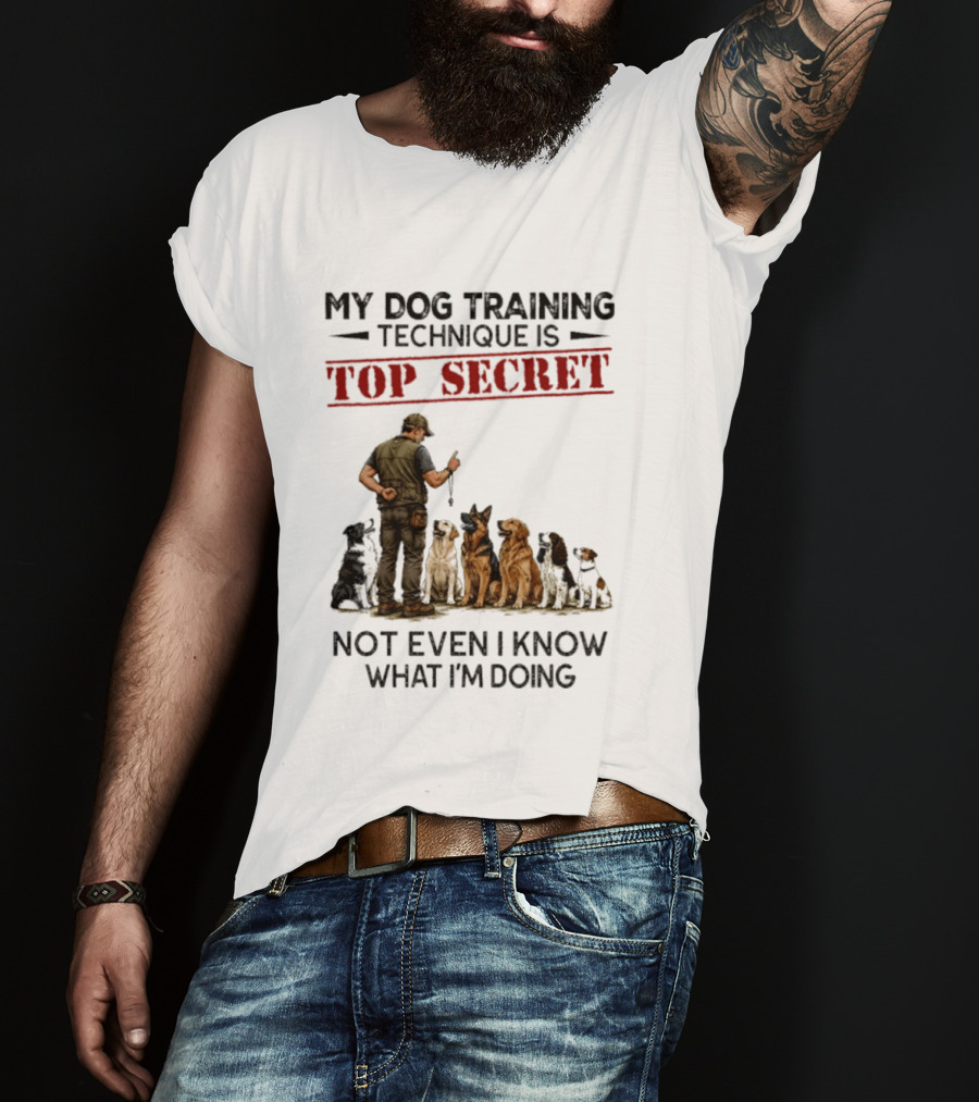 My Dog Training Technique Is Top Secret Not Even I Know What I'm Doing Funny Dog Trainer T-Shirt
