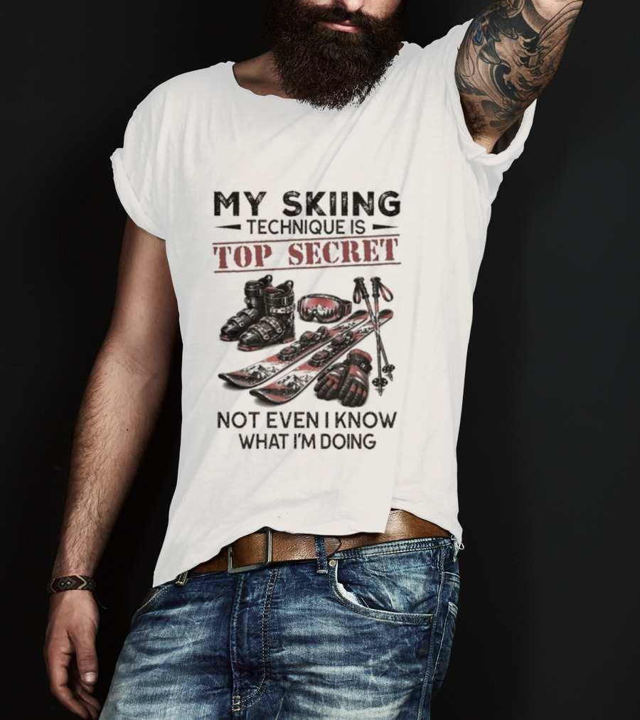 My Skiing Technique Is Top Secret Not Even I Know What I'm Doing Ski Boots Skis And Poles T-Shirt