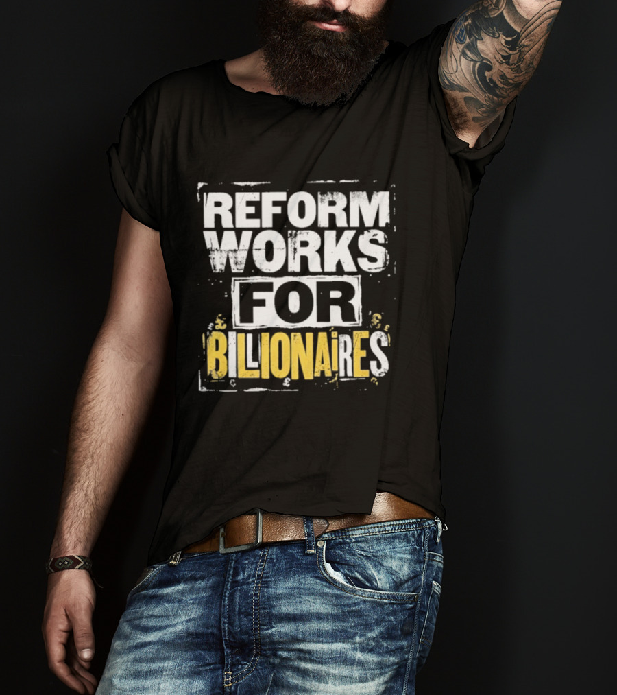 Reform Works For Billionaires Economic Inequality Protest T-Shirt