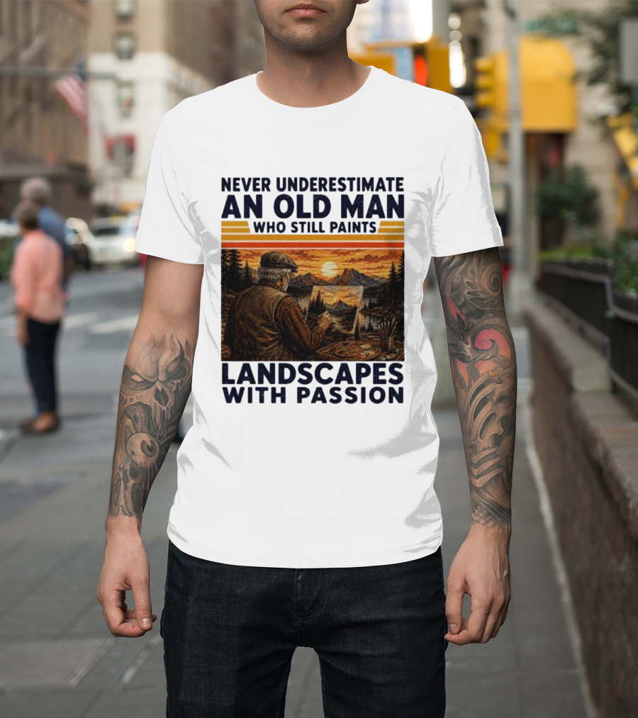 Never Underestimate An Old Man Who Still Paints Landscapes With Passion T-Shirt
