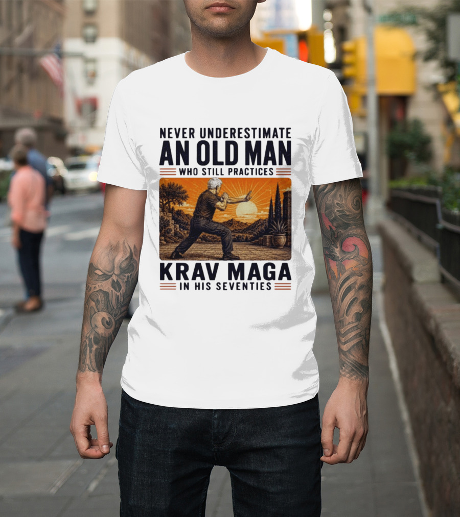 Never Underestimate An Old Man Who Practices Krav Maga In His Seventies T-Shirt