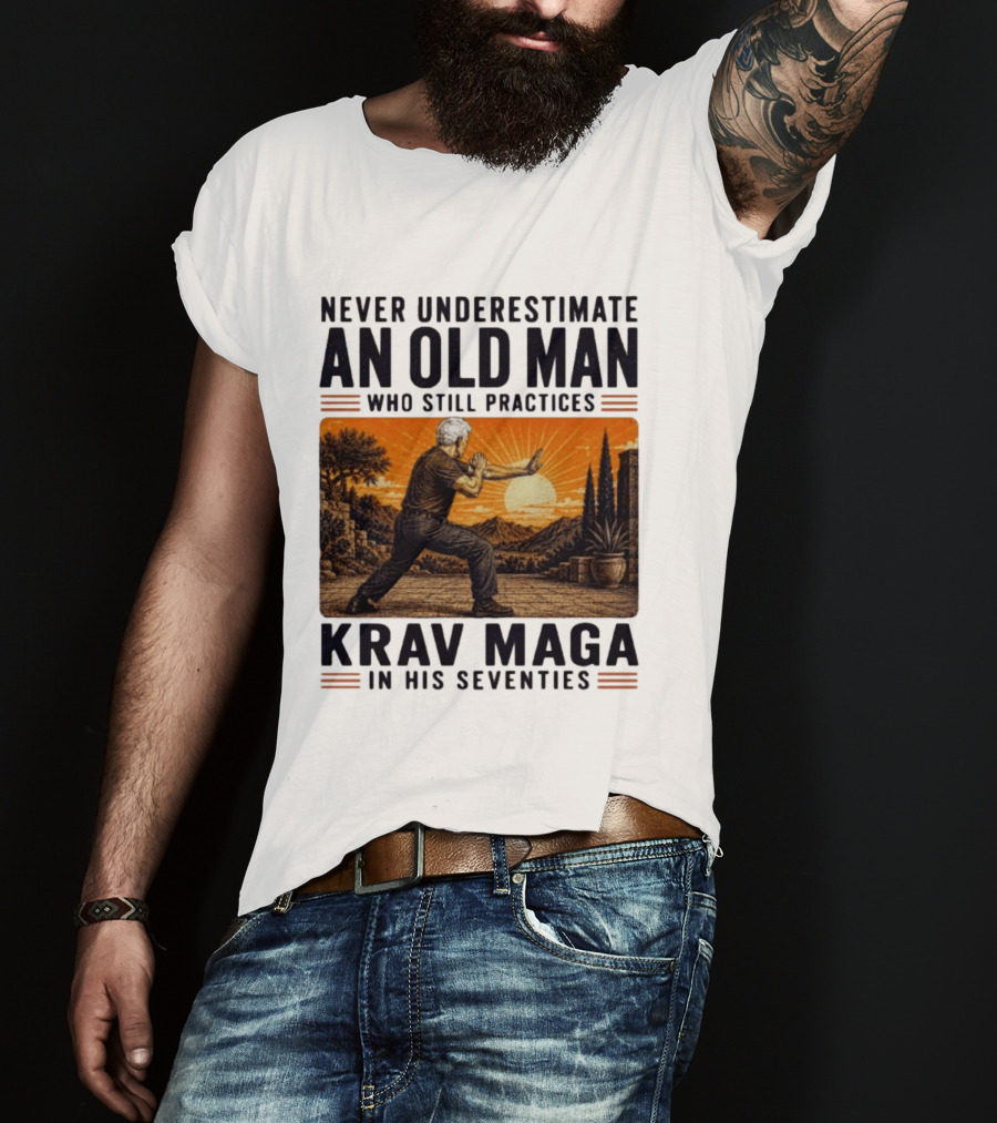 Never Underestimate An Old Man Who Practices Krav Maga In His Seventies T-Shirt