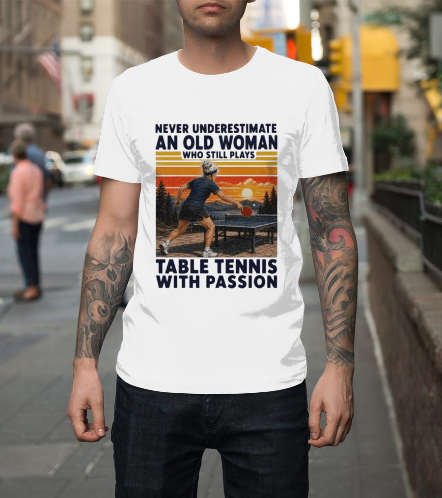 Never Underestimate An Old Woman Playing Table Tennis With Passion T-Shirt