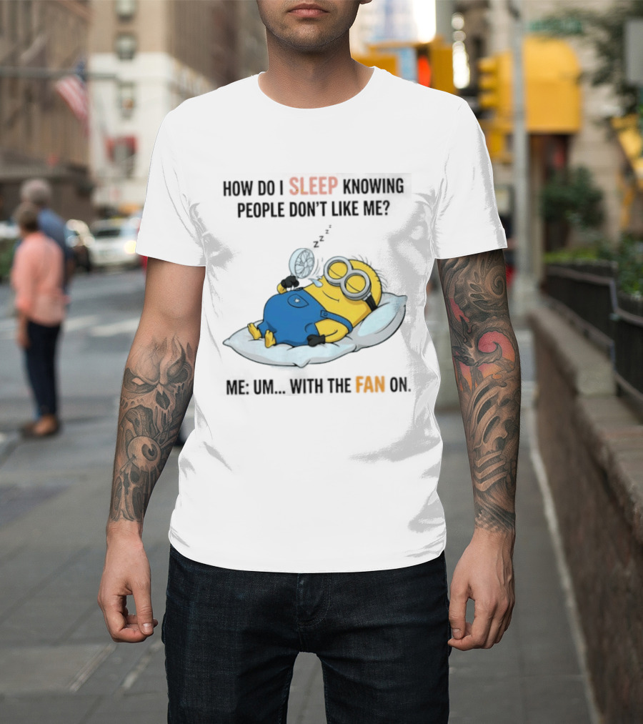 How Do I Sleep Knowing People Don't Like Me Minion Fan On Pillow Rest T-Shirt