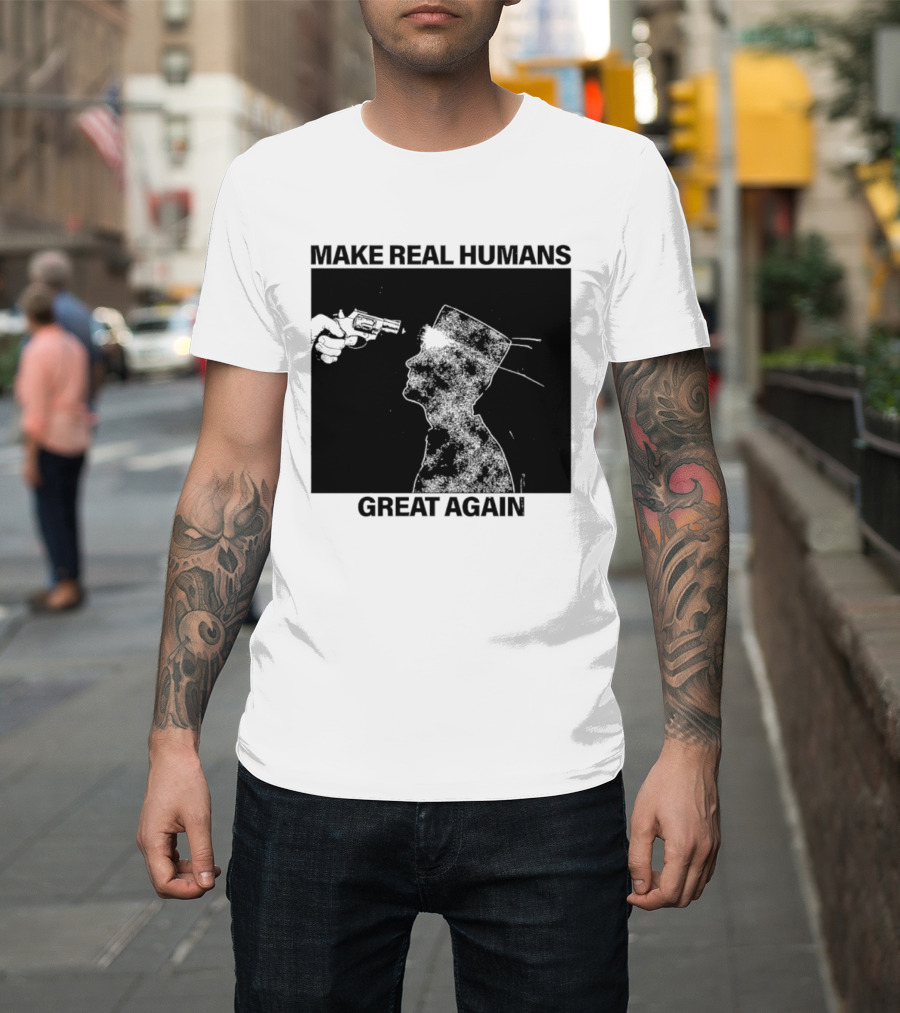 Make Real Human Great Again T-Shirt