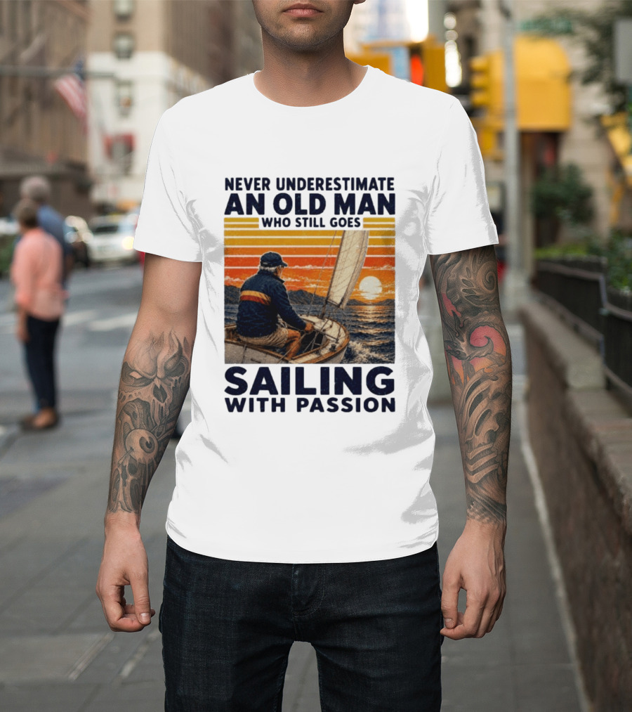 Never Underestimate An Old Man Who Still Goes Sailing With Passion Vintage Sunset Sailboat T-Shirt
